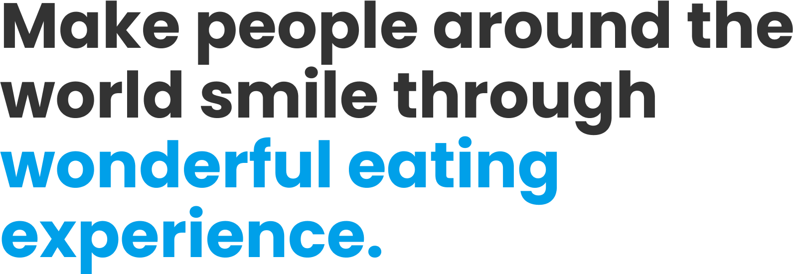 Make people around the world smile through wonderful eating experience.