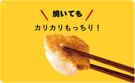 焼いても カリカリもっちり!